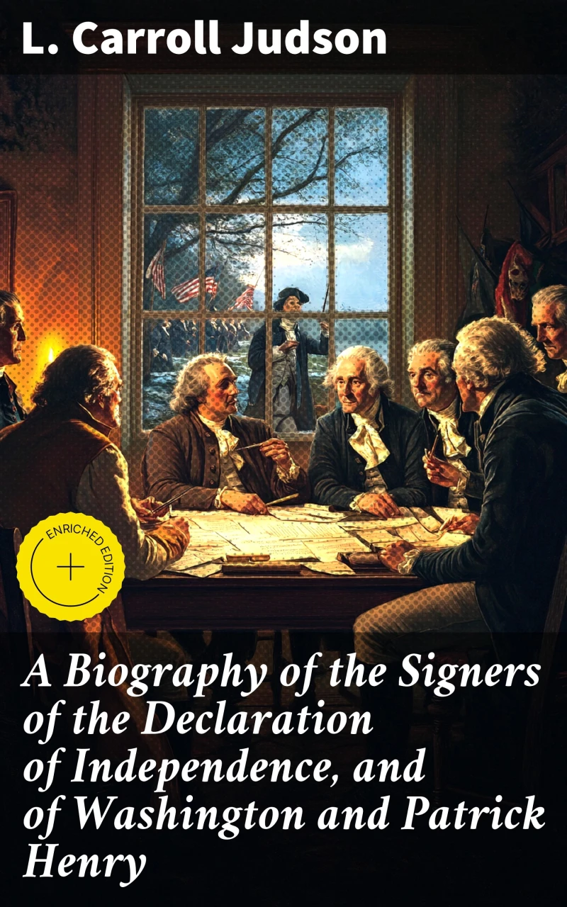 A Biography of the Signers of the Declaration of Independence, and of Washington and Patrick Henry