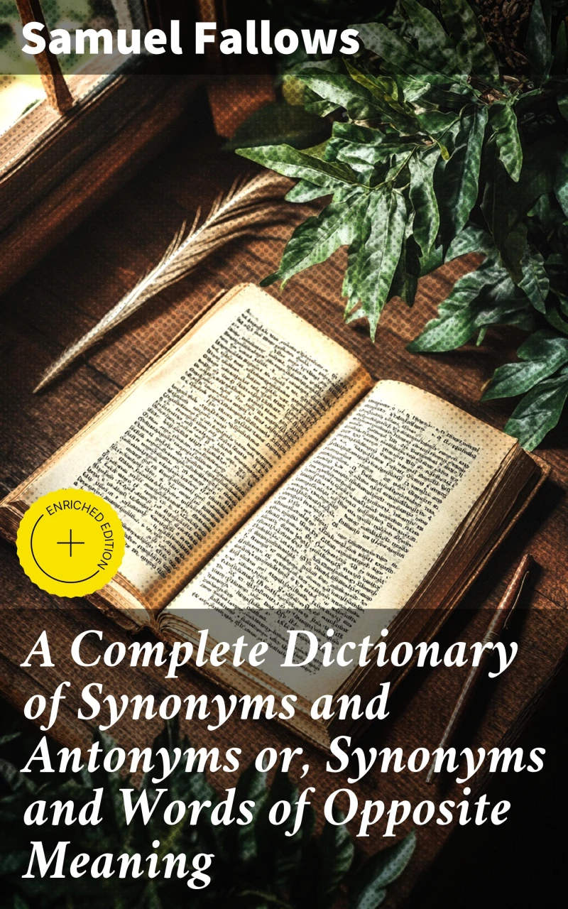 A Complete Dictionary of Synonyms and Antonyms or, Synonyms and Words of Opposite Meaning