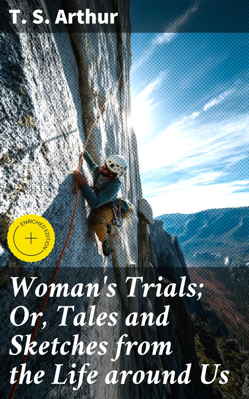 Woman's Trials; Or, Tales and Sketches from the Life around Us