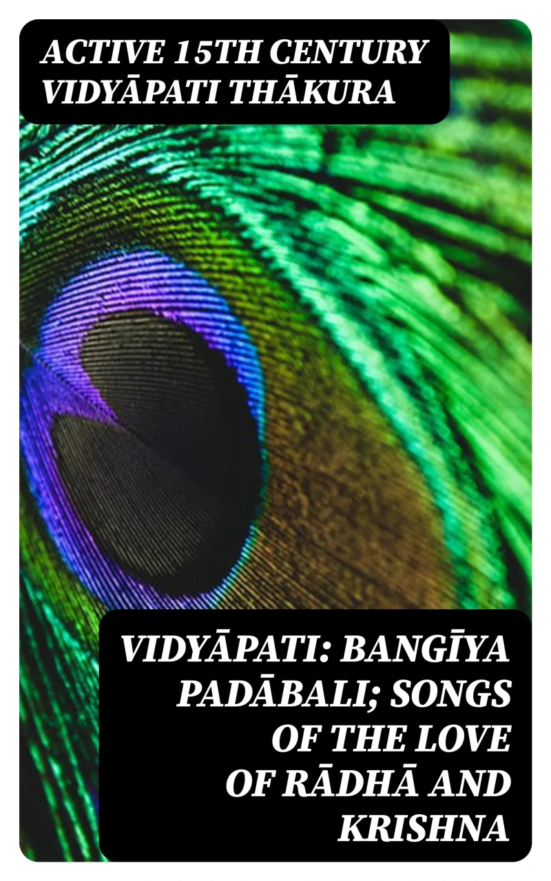 Vidyāpati: Bangīya padābali; songs of the love of Rādhā and Krishna