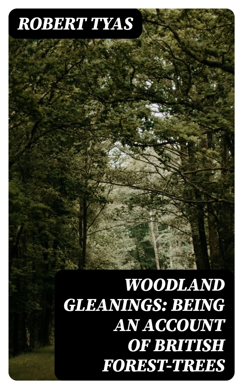 Woodland Gleanings: Being an Account of British Forest-Trees