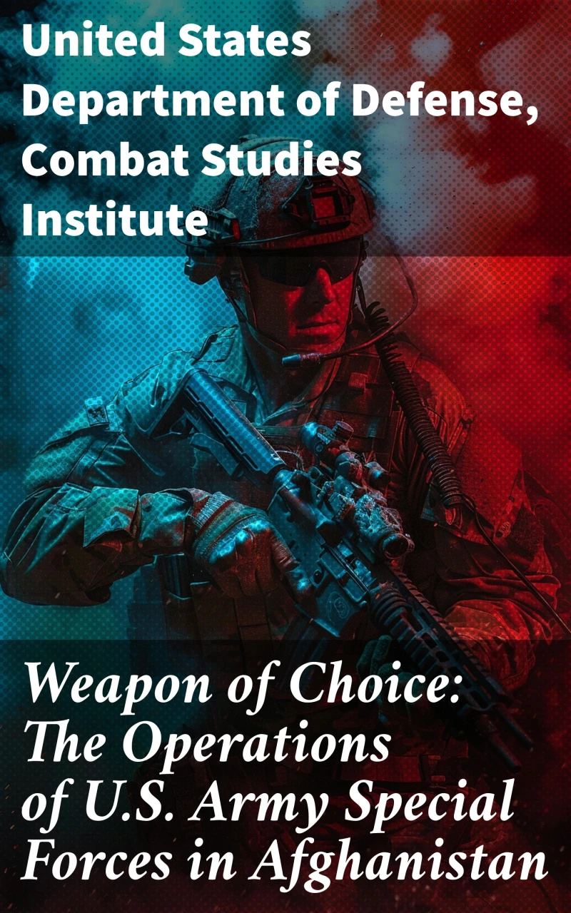 Weapon of Choice: The Operations of U.S. Army Special Forces in Afghanistan