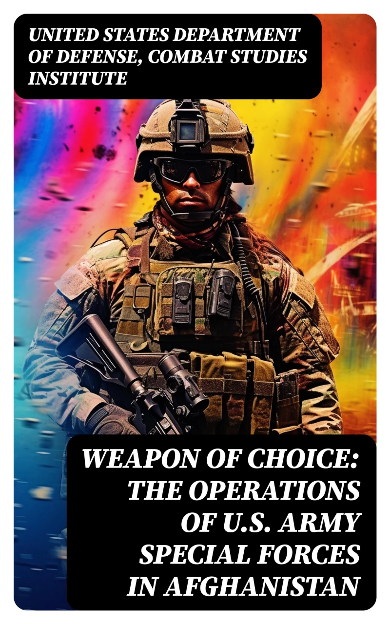 Weapon of Choice: The Operations of U.S. Army Special Forces in Afghanistan