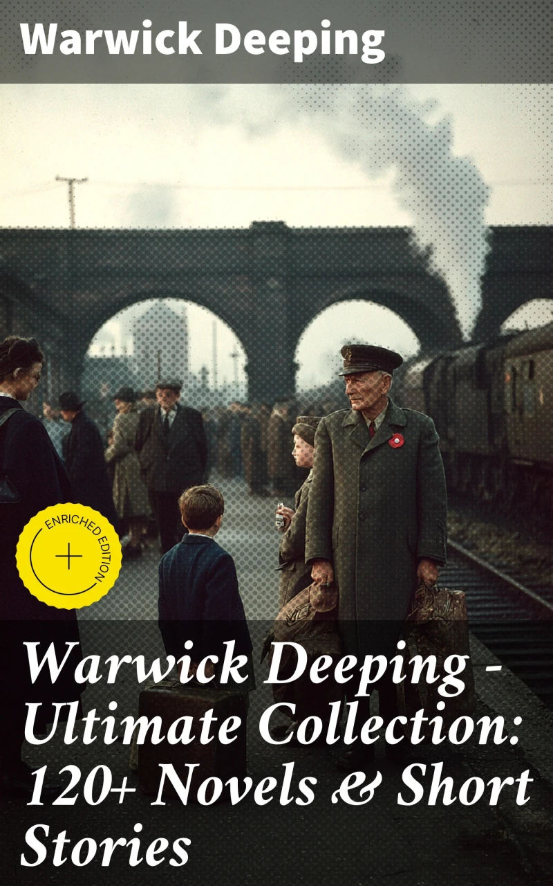 Warwick Deeping - Ultimate Collection: 120+ Novels & Short Stories