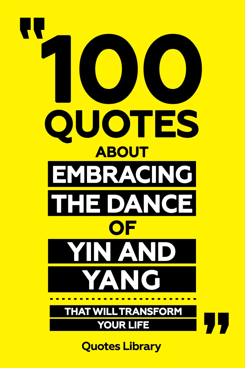 100 Quotes About Embracing The Dance Of Yin And Yang - That Will Transform Your Life