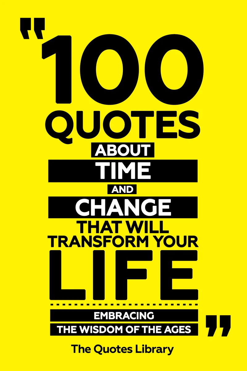 100 Quotes About Time And Change That Will Transform Your Life - Embracing The Wisdom Of The Ages
