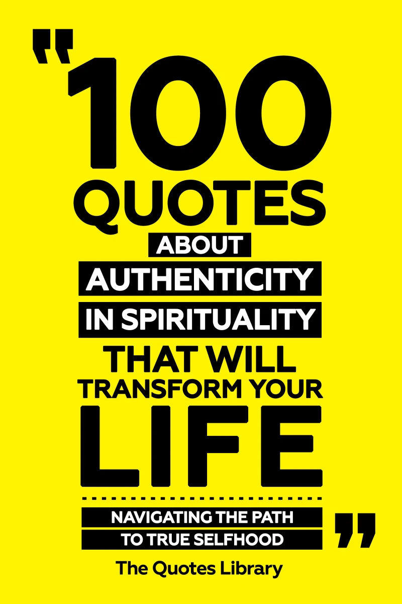 100 Quotes About Authenticity In Spirituality That Will Transform Your Life - Navigating The Path To True Selfhood