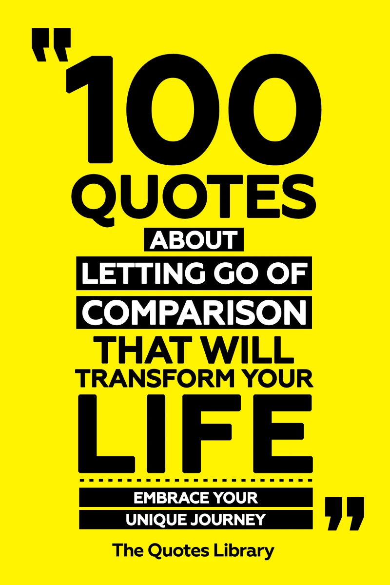 100 Quotes About Letting Go Of Comparison That Will Transform Your Life - Embrace Your Unique Journey