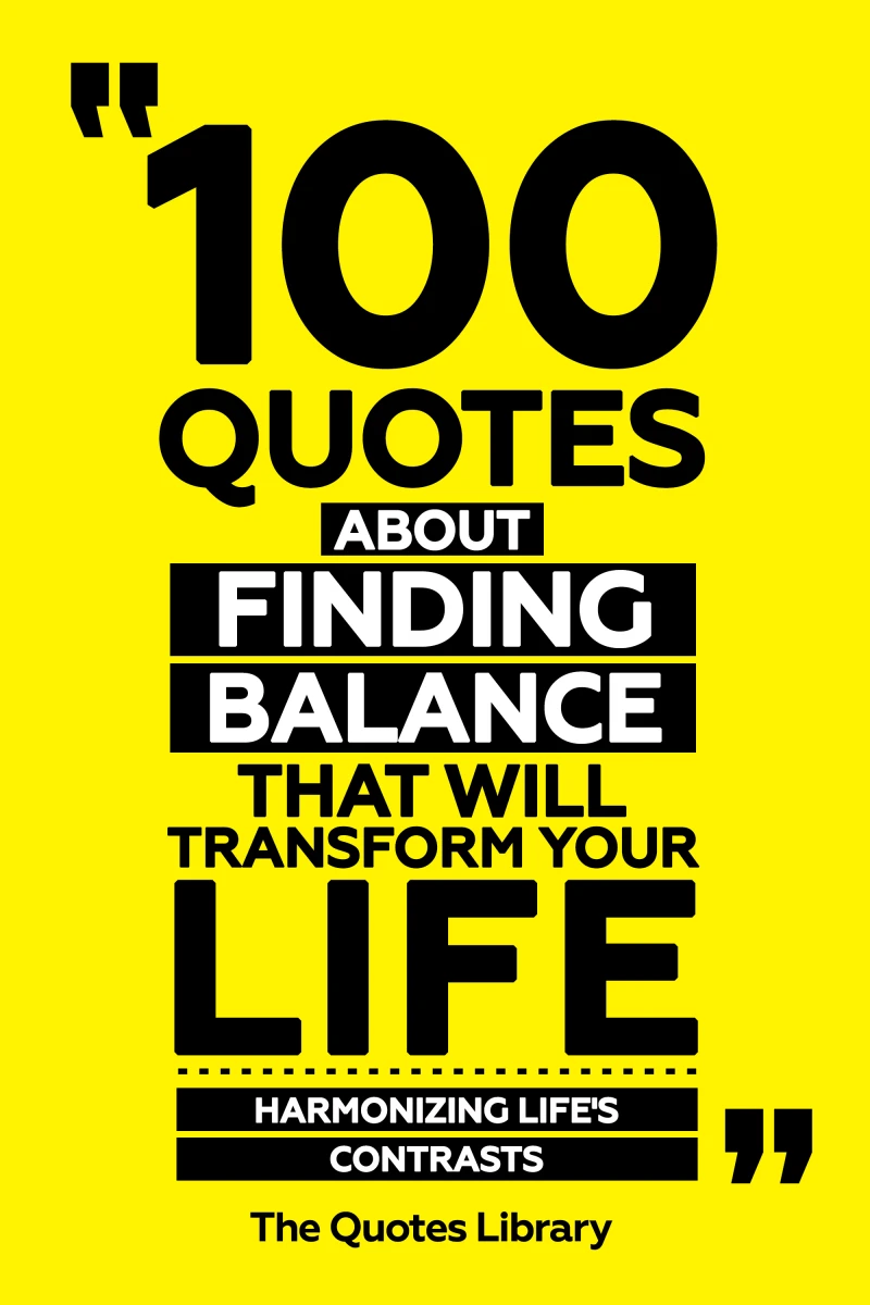 100 Quotes About Finding Balance That Will Transform Your Life - Harmonizing Life's Contrasts