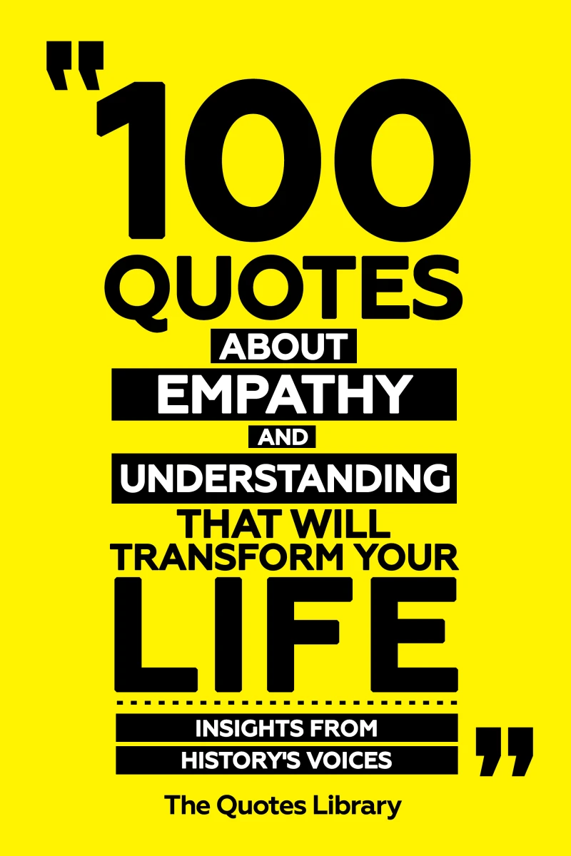 100 Quotes About Empathy And Understanding That Will Transform Your Life - Insights From History's Voices