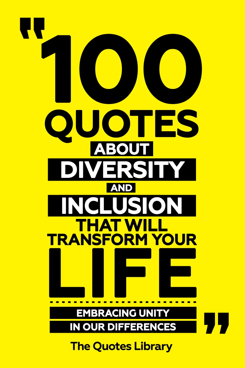 100 Quotes About Diversity And Inclusion That Will Transform Your Life - Embracing Unity In Our Differences