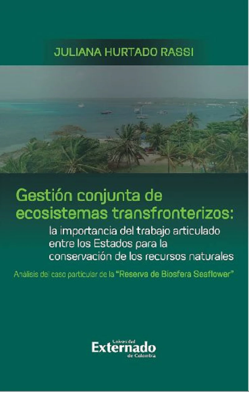 Gestión conjunta de ecosistemas transfronterizos: la importancia del trabajo articulado entre los Estados para la conservación de los recursos naturales : análisis del caso particular de la "Reserva de Biosfera Seaflower"
